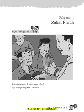 1
Fikih - Kurikulum 2013
Pelajaran 1
Zakat Fitrah
Ceritakan gambar di atas dengan bebas!
Apa kesimpulan gambar tersebut?
Di unduh dari : Bukupaket.com
 