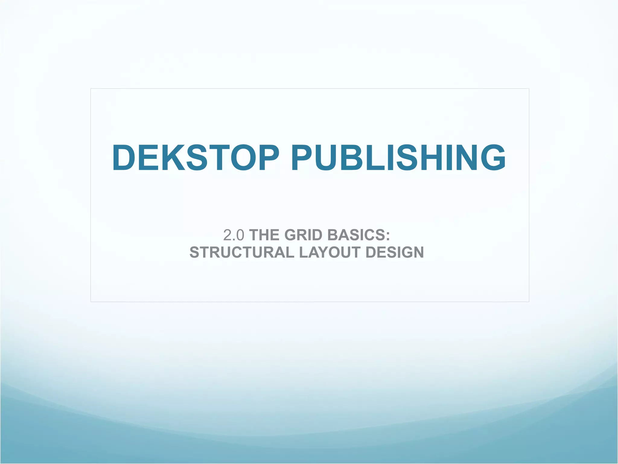 DEKSTOP PUBLISHING 2.0  THE GRID BASICS:  STRUCTURAL LAYOUT DESIGN  