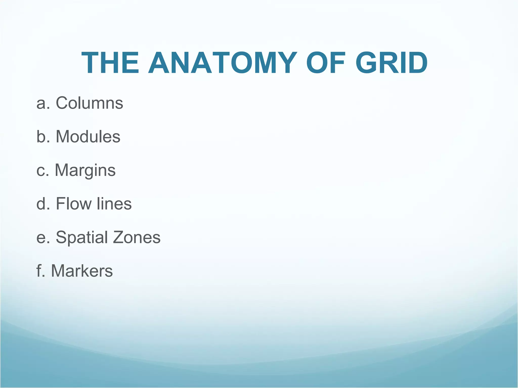 THE ANATOMY OF GRID  a. Columns  b. Modules  c. Margins  d. Flow lines  e. Spatial Zones  f. Markers  