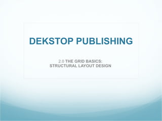 DEKSTOP PUBLISHING 2.0  THE GRID BASICS:  STRUCTURAL LAYOUT DESIGN  