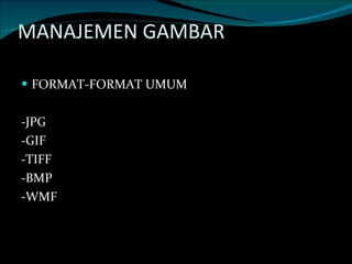 MANAJEMEN GAMBAR FORMAT-FORMAT UMUM -JPG -GIF -TIFF -BMP -WMF 