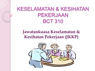 KESELAMATAN & KESIHATAN PEKERJAANBCT 310 JawatankuasaKeselamatan & KesihatanPekerjaan (JKKP) 