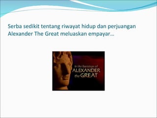 Serba sedikit tentang riwayat hidup dan perjuangan Alexander The Great meluaskan empayar… 