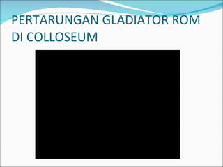 PERTARUNGAN GLADIATOR ROM DI COLLOSEUM 