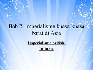Bab 2: Imperialisme kuasa-kuasa barat di Asia Imperialisme british  Di India 
