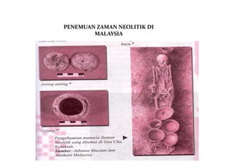 PENEMUAN ZAMAN NEOLITIK DI
        MALAYSIA
 