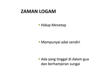 ZAMAN LOGAM

      Hidup Menetap



      Mempunyai adat sendiri



      Ada yang tinggal di dalam gua
       dan berhampiran sungai
 