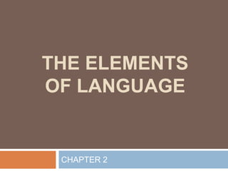THE ELEMENTS
OF LANGUAGE


 CHAPTER 2
 