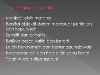  Menjadi lebih matang
 Bersifat objektif dalam membuat penilaian
  dan keputusan
 Sensitif dan prihatin
 Berjiwa besar, yakin dan berani
 Lebih berkhemah dan bertanggungjawab
 Ketahanan diri dan harga diri yang tinggi
 Tidak mudah dipengaruhi
 