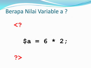 Berapa Nilai Variable a ?

<?
$a = 6 * 2;
?>

 