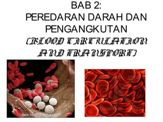 BAB 2:
PEREDARAN DARAH DAN
PENGANGKUTAN
(BLOOD CIRCULATION
AND TRANSPORT)

 