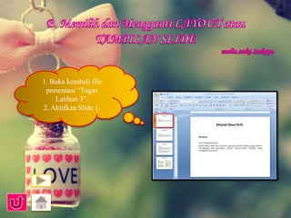1. Buka kembali file 
presentasi “Tugas 
Latihan 3”. 
2. Aktifkan Slide 1. 
 