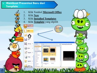 2. Membuat Presentasi Baru dari
Template
1. Klik Tombol Microsoft Office
2. Klik New
3. Klik Installed Templates
4. Klik Template yang dipilih
 