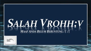 SALAH VROHH:V
MAAF ANDA BELUM BERUNTUNG :’( :’(
 