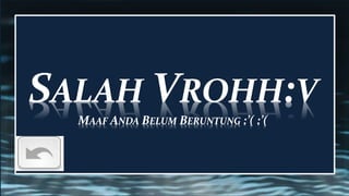 SALAH VROHH:V
MAAF ANDA BELUM BERUNTUNG :’( :’(
 