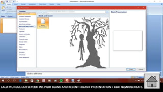 LALU MUNCUL LAH SEPERTI INI, PILIH BLANK AND RECENT >BLANK PRESENTATION > KLIK TOMBOLCREATE.
 