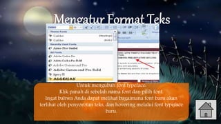 Untuk mengubah font typeface:
Klik panah di sebelah nama font dan pilih font.
Ingat bahwa Anda dapat melihat bagaimana font baru akan
terlihat oleh penyorotan teks, dan hovering melalui font typeface
baru.
 