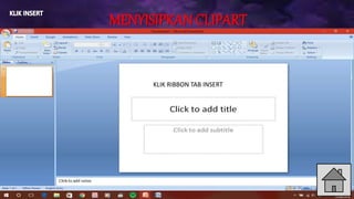 MENYISIPKAN CLIPART
KLIK RIBBON TAB INSERT
 