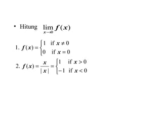 • Hitung )(lim
0
xf
x→



<−
>
==



=
≠
=
0if1
0if1
||
)(.2
0if0
0if1
)(.1
x
x
x
x
xf
x
x
xf
 