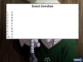 Kunci Jawaban
1. A
2. B
3. D
4. B
5. A
6. C
7. D
8. B
9. A
10. A
BACK
 