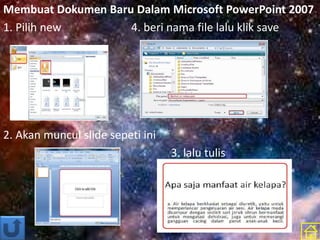 Membuat Dokumen Baru Dalam Microsoft PowerPoint 2007
1. Pilih new 4. beri nama file lalu klik save
2. Akan muncul slide sepeti ini
3. lalu tulis
 