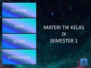 MATERI TIK KELAS
IX
SEMESTER 1MATERI
INDIKATOR
SK/KD
LATIHAN SOAL
 