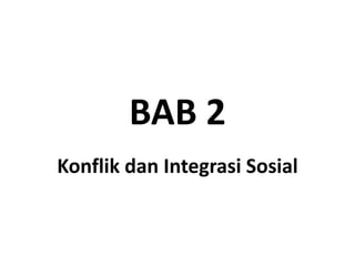 BAB 2
Konflik dan Integrasi Sosial
 