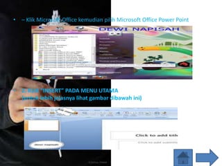 • – Klik Microsoft Office kemudian pilih Microsoft Office Power Point
• 2. KLIK “INSERT” PADA MENU UTAMA
(untuk lebih jelasnya lihat gambar dibawah ini)
 