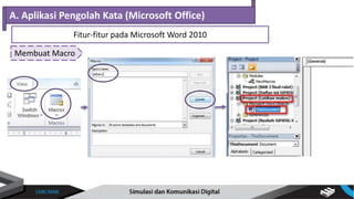 Membuat Macro
A. Aplikasi Pengolah Kata (Microsoft Office)
Fitur-fitur pada Microsoft Word 2010
 