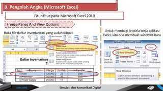 Buka file daftar inventarisasi yang sudah dibuat
Freeze Panes And View Options
B. Pengolah Angka (Microsoft Excel)
Fitur-fitur pada Microsoft Excel 2010
Untuk membagi jendela kerja aplikasi
Excel, kita bisa membuat windows baru
 