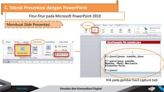C. Teknik Presentasi dengan PowerPoint
Membuat Slide Presentasi
Fitur-fitur pada Microsoft PowerPoint 2010
Klik pada gambar hasil capture tadi
 