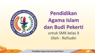 Pendidikan
Agama Islam
dan Budi Pekerti
untuk SMK kelas X
Oleh : Rofiudin
 