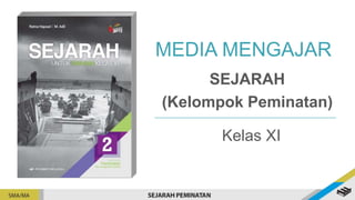 MEDIA MENGAJAR
SEJARAH
(Kelompok Peminatan)
Kelas XI
 