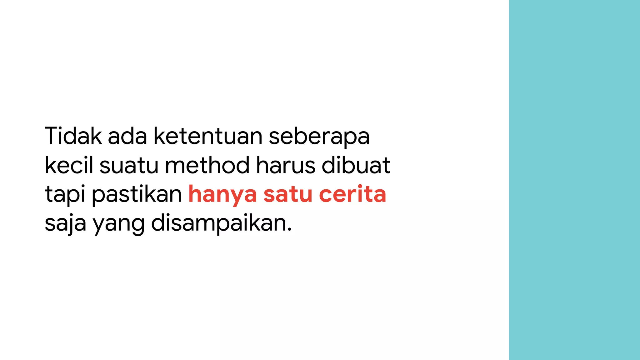 Tidak ada ketentuan seberapa
kecil suatu method harus dibuat
tapi pastikan hanya satu cerita
saja yang disampaikan.
 