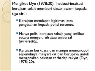 Mengikut Dye (1978:20), institusi-institusiMengikut Dye (1978:20), institusi-institusi
kerajaan telah memberi dasarkerajaa...