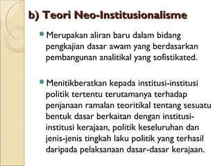 b) Teori Neo-Institusionalismeb) Teori Neo-Institusionalisme
Merupakan aliran baru dalam bidang
pengkajian dasar awam yan...