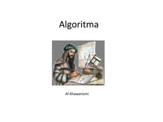 Algoritma
Al Khawarizmi
 