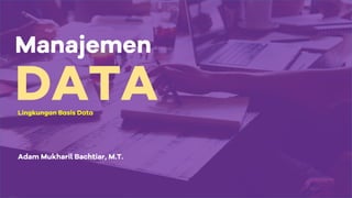 Manajemen
DATA
Adam Mukharil Bachtiar, M.T.
Lingkungan Basis Data
 