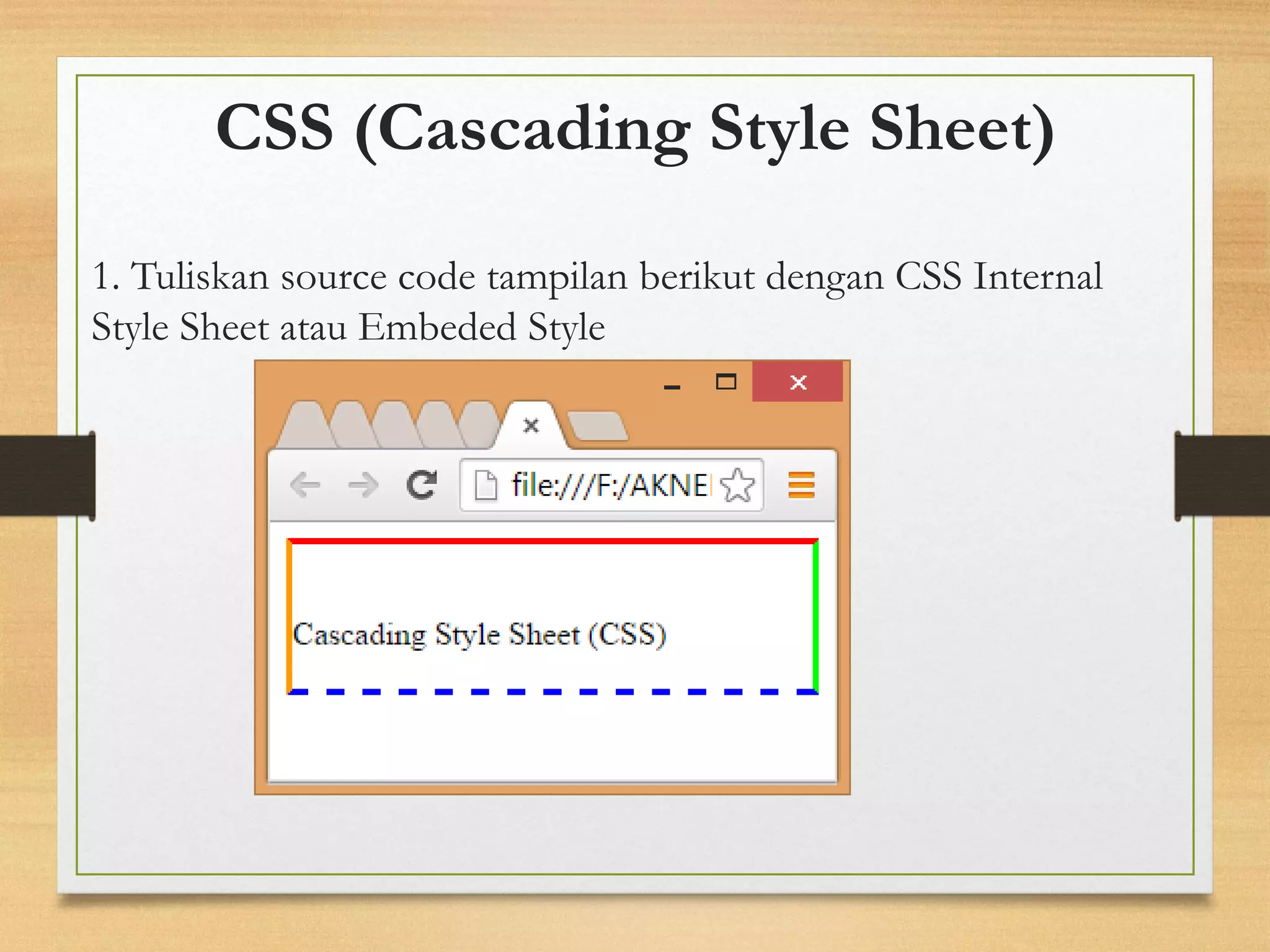 CSS (Cascading Style Sheet) 
1. Tuliskan source code tampilan berikut dengan CSS Internal Style Sheet atau Embeded Style  