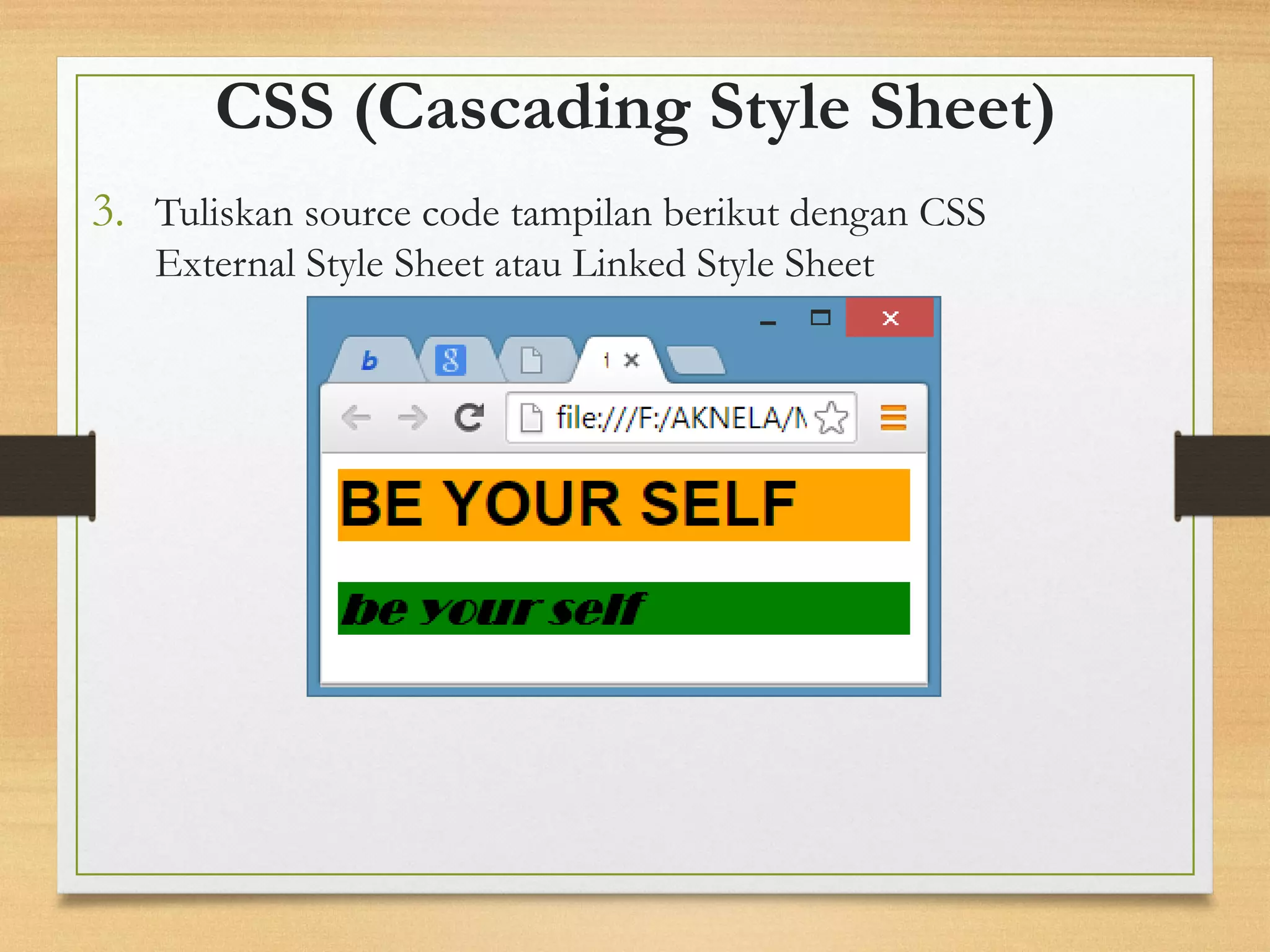 CSS (Cascading Style Sheet) 
3.Tuliskan source code tampilan berikut dengan CSS External Style Sheet atau Linked Style Sheet 
