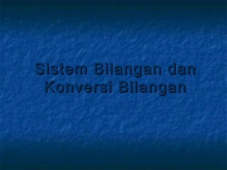 Sistem Bilangan danSistem Bilangan dan
Konversi BilanganKonversi Bilangan
 