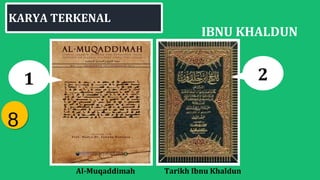KARYA TERKENAL
IBNU KHALDUN
Tarikh Ibnu KhaldunAl-Muqaddimah
1 2
88
 