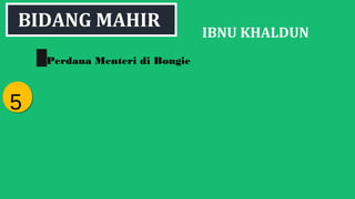 IBNU KHALDUN
Perdana Menteri di Bongie
55
BIDANG MAHIR
 