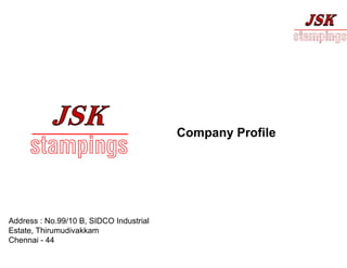 stampings
Company Profile
Address : No.99/10 B, SIDCO Industrial
Estate, Thirumudivakkam
Chennai - 44
 