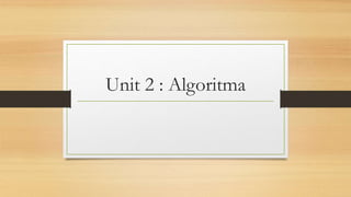 Unit 2 : Algoritma
 