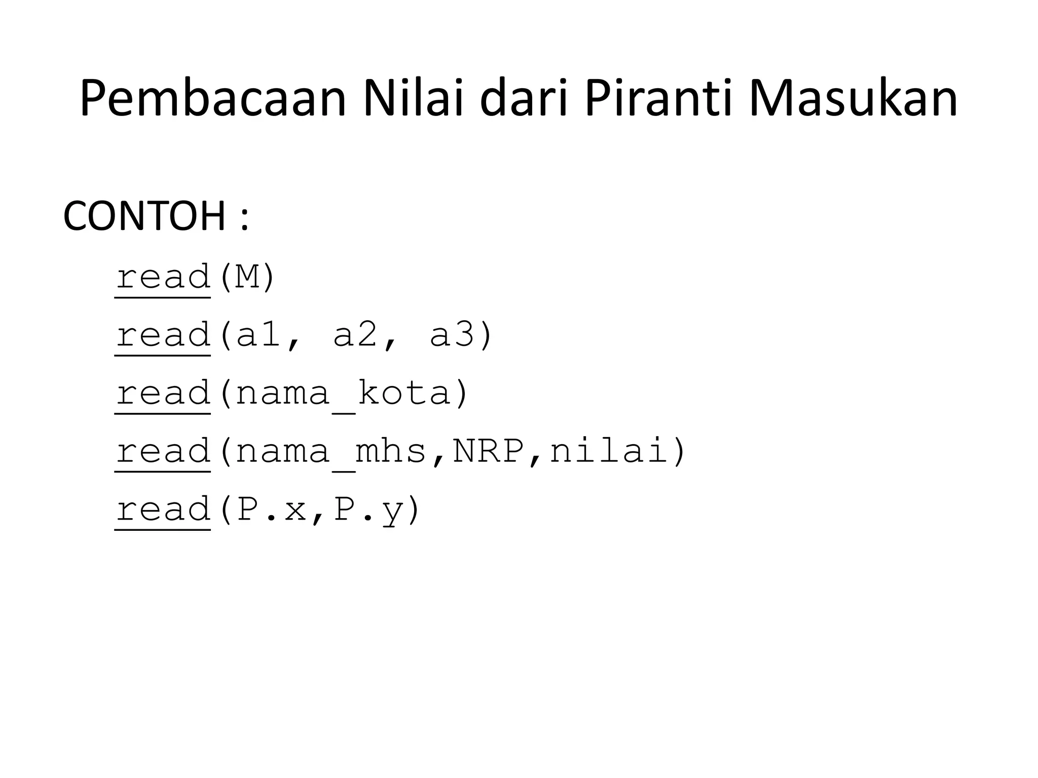 Pembacaan Nilai dari Piranti Masukan
CONTOH :
read(M)
read(a1, a2, a3)
read(nama_kota)
read(nama_mhs,NRP,nilai)
read(P.x,P.y)
 