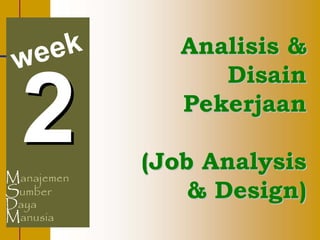 e ek        Analisis &
 w                Disain
               Pekerjaan

            (Job Analysis
Manajemen
Sumber
Daya
                & Design)
Manusia
 