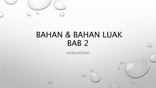 BAHAN & BAHAN LUAK
BAB 2
NORHAFIZAH
 
