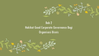 Bab 2
Hakikat Good Corporate Governance Bagi
Organisasi Bisnis
 