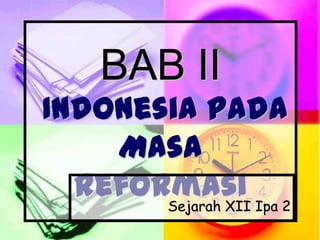 BAB II
Indonesia Pada
Masa
Reformasi Ipa 2
Sejarah XII

 